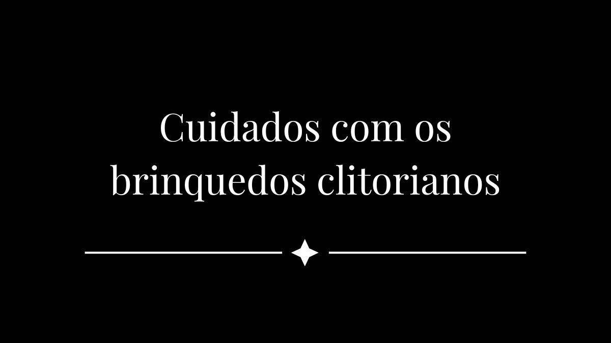 Cuidados com os brinquedos clitorianos