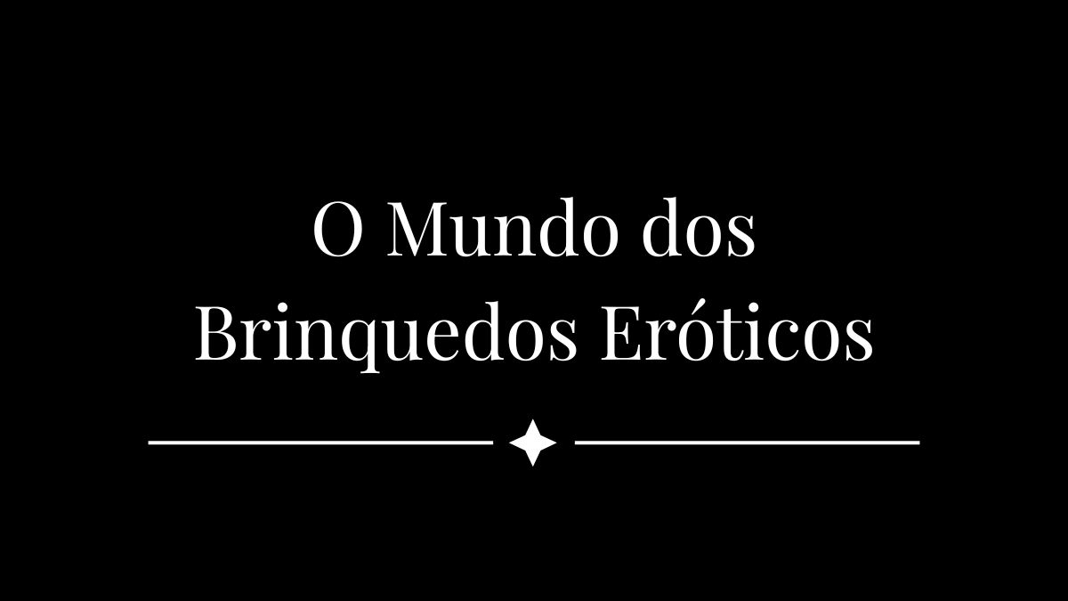 O Mundo dos Brinquedos Eróticos